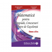 MATEMATICA PENTRU OLIMPIADE, CONCURSURI SI CENTRE DE EXCELENTA - CLASA A XI-A - Gabriel Marsanu Ladunca Lucian-Georges