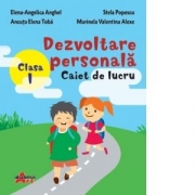 Dezvoltare personala. Caiet de lucru. Clasa I - Ancuta Elena Toba, Elena Angelica Anghel, Stela Popescu, Marinela Valentina Alexe