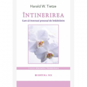 Întinerirea. Cum să inversăm procesul de îmbătrânire - Harald W. Tietze