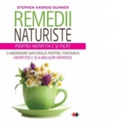 Remedii naturiste pentru hepatita C si ficat. O abordare naturala pentru tratarea hepatitei C si a bolilor hepatice - Stephen Harrod Buhner