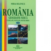 Romania - Geografie fizica, vol. 2 (Clima, ape, vegetatie, soluri, mediu) - Mihai Ielenicz