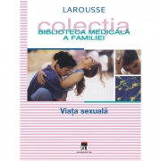 Viata sexuala. Larousse. Biblioteca Medicala a Familiei