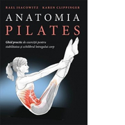 Anatomia Pilates. Ghid practic de exercitii pentru stabilitatea si echilibrul intregului corp - Rael Isacowitz, Karen Clippinger