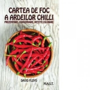 Cartea de foc a ardeilor chilli. Prezentare, conservare, retete culinare - David Floyd