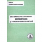 Dictionar explicativ ilustrat de stomatologie si chirurgie oromaxilofaciala (Ion Maftei, Ioana Madalina Maftei)
