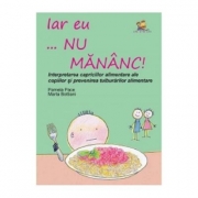 Iar eu... nu mananc! - Pamela Pace. Interpretarea capriciilor alimentare ale copiilor si prevenirea tulburarilor alimentare