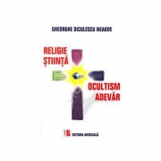 Ocultism si Adevar. Religie si Stiinta - Gheorghe Diculescu Neagoe