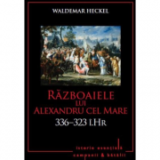 Razboaiele lui Alexandru cel Mare. 336-323 - i. Hr. - Waldemar Heckel