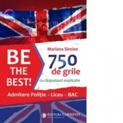 Be the Best! 750 de grile cu raspunsuri explicate. Admitere politie. Liceu. BAC - Mariana Simion