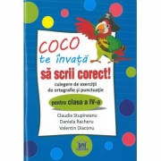Coco te invata sa scrii corect. Culegere de exercitii de ortografie si punctuatie pentru clasa a IV-a - Claudia Stupineanu, Daniela Racheru, Valentin Diaconu