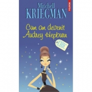 Cum am devenit Audrey Hepburn - Mitchell Kriegman