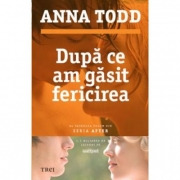 Dupa ce am gasit fericirea - Anna Todd. Al patrulea volum din seria AFTER