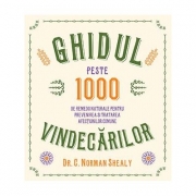 Ghidul vindecarilor - Peste 1000 de remedii naturale pentru prevenirea si tratarea afectiunilor comune - Dr. C. Norman Shealy