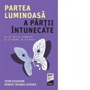 Partea luminoasa a partii intunecate. De ce sa fii complet si cu bune, si cu rele - Todd Kashdan, Robert Biswas-Diener