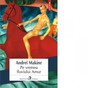 Pe vremea fluviului Amur - Andrei Makine