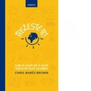 Trezeste-te! Cum sa scapi de o viata traita pe pilot automat - Chris Barez Brown