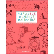 Aceasta nu e o carte de matematica. Activitati grafice superinteligente - Anna Weltman