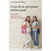 Cum sa ne apropiem adolescentii. Intamplari din viata unui profesor de religie - Alexandros Kariótoglou