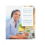 Mancare, sanatate si fericire. 115 retete alese pentru mese delicioase si o viata mai buna - Oprah Winfrey