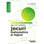 Cele mai indragite jocuri matematice si logice. Matematica recreativa - Martin Gardner
