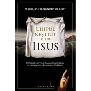 Chipul nestiut al lui Iisus. Miturile egiptene, Maria Magdalena si enigma de la Rennes-Le-Chateau - Mariano Fernandez Urresti