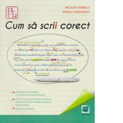 Cum sa scrii corect. Exercitii de ortografie, ortoepie si punctuatie. Clasele 5-12 - Nicoleta Ionescu, Mihaela Georgescu