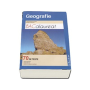 Geografie - Bacalaureat - 70 de teste. Sinteze teoretice, 20 de teste noi, modele complete de rezolvare 