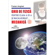 Ghid de fizica pentru clasa a IX- a si bacalaureat. Mecanica - Traian Anghel