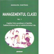 Managementul clasei. Volumul 1. Copilul intre profesor si familie. Subiectivismul bun si subiectivismul rau - Magdalena Dumitrana
