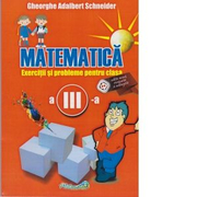Matematica. Exercitii si probleme pentru clasa a III-a - Gheorghe Adalbert Schneider