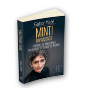 Minti imprastiate. Originile si vindecarea tulburarii de deficit de atentie-ADD-ADHD - Gabor Mate