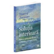 Solutia interioara. Spre o noua medicina a corpului si a spiritului - Thierry Janssen