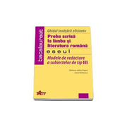 Bacalaureat Limba si Literatura Romana. Modele de redactare a subiectelor de tip III. Eseul. Ghidul invatarii eficiente - Stefania-Adina Papazi