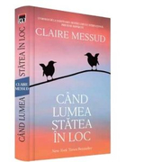 Cand lumea statea in loc - Claire Messud
