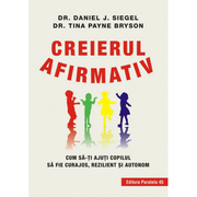 Creierul afirmativ. Cum sa-ti ajuti copilul sa fie curajos, rezilient si autonom - Payne Bryson Tina