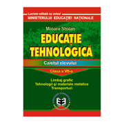 Educatie tehnologica. Caietul elevului, clasa a VII-a. Limbaj grafic, tehnologii si materiale metalice, transporturi - Mioara Stoian