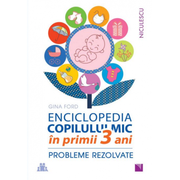 ENCICLOPEDIA COPILULUI MIC în primii 3 ani. Probleme rezolvate - Gina Ford