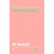 Fii fericit! Descopera tot ce trebuie sa stii pentru a avea o viata fericita - Tal Ben-Shahar (Editia a II - a, revizuita)