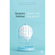 Mami, tati, ma auziti? Pentru o mai buna intelegere a copilului - Jacques Salome (Editia a V-a)