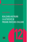 Realizarea instruirii ca activitate de predare-invatare-evaluare. Volumul 12 din Concepte fundamentale in pedagogie - Sorin Cristea