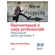 Reinventeaza-ti viata profesionala. Ghid practic pentru generatia Y - Marion de La Forest Divonne