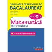 Simularea examenului de bacalaureat. Matematica. Clasa a XI-a. Profil tehnologic. 30 de de teste, dupa modelul M. E. N. - Lucian Dragomir - Ed. Paralela 45