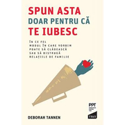 Spun asta doar pentru ca te iubesc. In ce fel modul in care vorbim poate sa cladeasc sau sa distruga relatiile de familie - Deborah Tannen