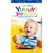 YUMMY! 300 de retete pentru bebelusi si copii - Laura Adamache. Editia a II-a