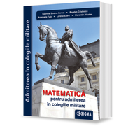 Matematica pentru Admiterea in Colegiile Militare - Anamaria Fuia, Bogdan Cristescu, Florentin Nicolae, Gabriela Streinu-Cercel, Lorena Ezaru