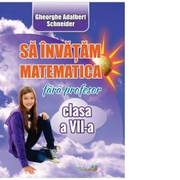 Sa invatam matematica fara profesor. Clasa a VII-a - Gheorghe Adalbert Schneider