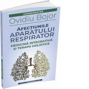 Afectiunile aparatului respirator. Medicina integrativa si terapii holistice - Ovidiu Bojor