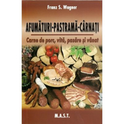 Afumaturi, pastrama, carnati. Carne de porc, vita, pasare si vanat - Franz S. Wagner