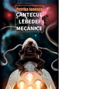 Cantecul lebedei mecanice - Petrika Ionesco