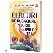 Cercuri de rugaciune in jurul copiilor tai - Mark Batterson